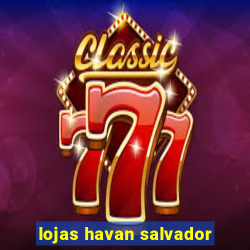 lojas havan salvador